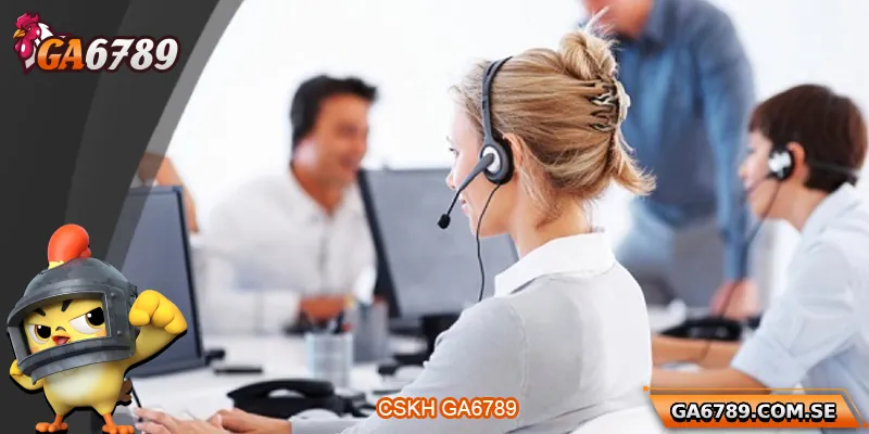 Bộ phận CSKH Ga6789 hỗ trợ tận tâm