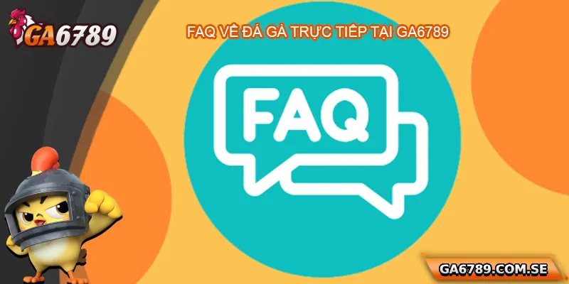 FAQ về đá gà trực tuyến Ga6789